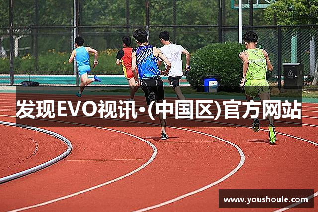 发现EVO视讯·(中国区)官方网站